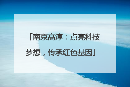 南京高淳：点亮科技梦想，传承红色基因
