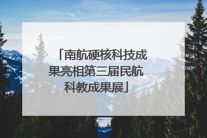 南航硬核科技成果亮相第三届民航科教成果展