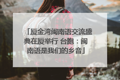 厦金湾闽南语交流盛典在厦举行 台胞：闽南语是我们的乡音