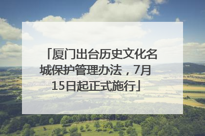 厦门出台历史文化名城保护管理办法，7月15日起正式施行