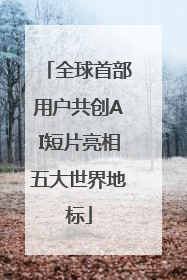 全球首部用户共创AI短片亮相五大世界地标