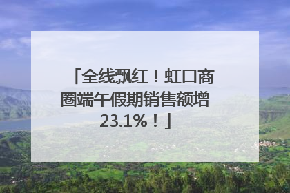 全线飘红！虹口商圈端午假期销售额增23.1%！