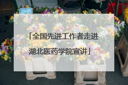 全国先进工作者走进湖北医药学院宣讲