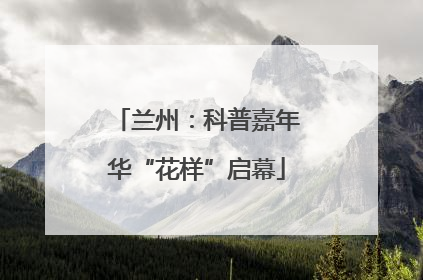 兰州：科普嘉年华“花样”启幕