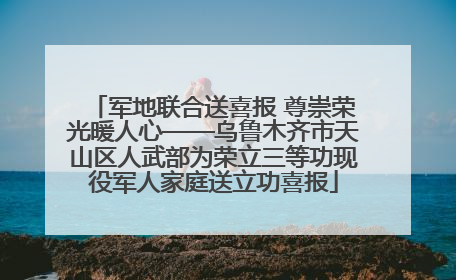军地联合送喜报 尊崇荣光暖人心——乌鲁木齐市天山区人武部为荣立三等功现役军人家庭送立功喜报