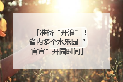 准备“开浪”！省内多个水乐园“官宣”开园时间