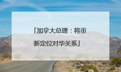 加拿大总理：将重新定位对华关系