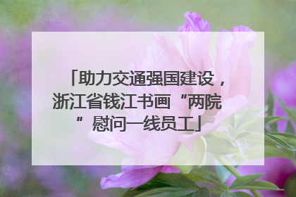 助力交通强国建设，浙江省钱江书画“两院”慰问一线员工