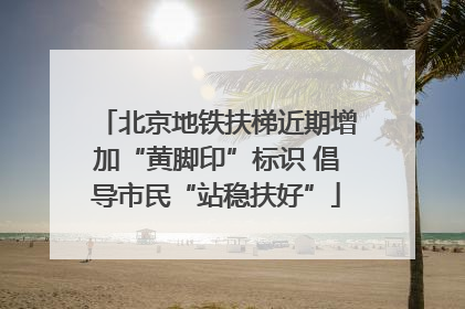 北京地铁扶梯近期增加“黄脚印”标识 倡导市民“站稳扶好”