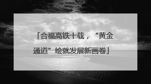 合福高铁十载，“黄金通道”绘就发展新画卷