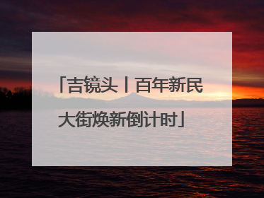 吉镜头丨百年新民大街焕新倒计时