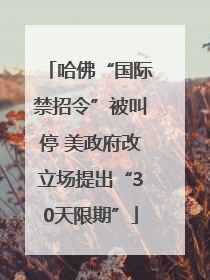 哈佛“国际禁招令”被叫停 美政府改立场提出“30天限期”