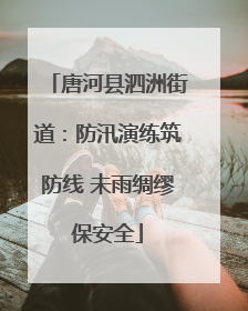 唐河县泗洲街道：防汛演练筑防线 未雨绸缪保安全