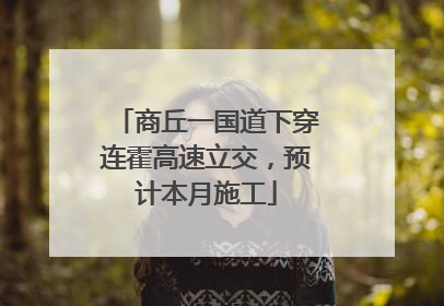 商丘一国道下穿连霍高速立交，预计本月施工