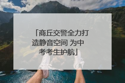 商丘交警全力打造静音空间 为中考考生护航