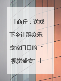 商丘：送戏下乡让群众乐享家门口的“视觉盛宴”
