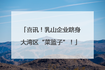 喜讯！乳山企业跻身大湾区“菜篮子”！