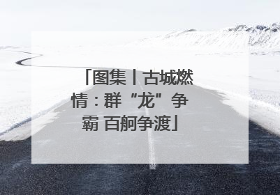 图集丨古城燃情：群“龙”争霸 百舸争渡