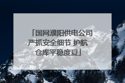 国网濮阳供电公司严抓安全细节 护航仓库平稳度夏