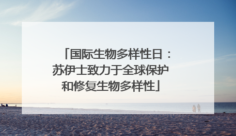 国际生物多样性日：苏伊士致力于全球保护和修复生物多样性