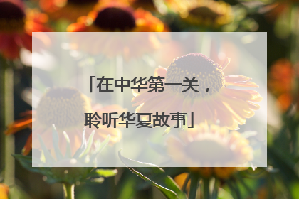 在中华第一关，聆听华夏故事