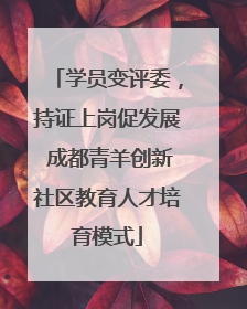 学员变评委，持证上岗促发展 成都青羊创新社区教育人才培育模式