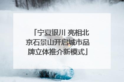 宁夏银川 亮相北京石景山开启城市品牌立体推介新模式