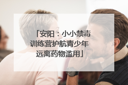 安阳：小小禁毒训练营护航青少年远离药物滥用