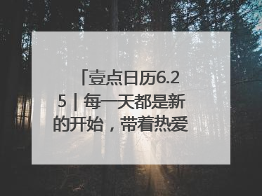 壹点日历6.25｜每一天都是新的开始，带着热爱前行！早安周三