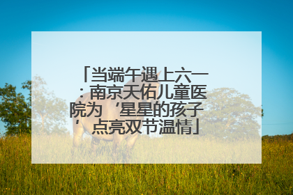 当端午遇上六一：南京天佑儿童医院为‘星星的孩子’点亮双节温情