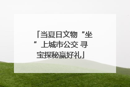 当夏日文物“坐”上城市公交 寻宝探秘赢好礼