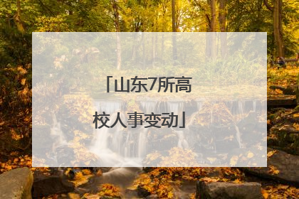 山东7所高校人事变动