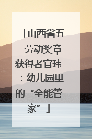 山西省五一劳动奖章获得者官玮：幼儿园里的“全能管家”