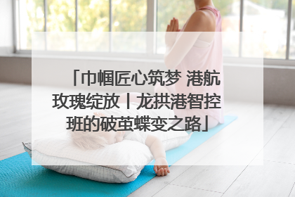 巾帼匠心筑梦 港航玫瑰绽放丨龙拱港智控班的破茧蝶变之路