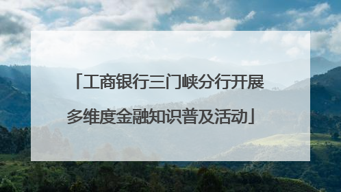 工商银行三门峡分行开展多维度金融知识普及活动