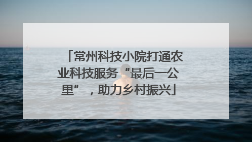 常州科技小院打通农业科技服务“最后一公里”，助力乡村振兴