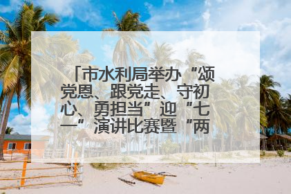 市水利局举办“颂党恩、跟党走、守初心、勇担当”迎“七一”演讲比赛暨“两优一先”表彰活动