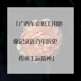 广西车企职工用影像记录近百年历史 传承工运精神