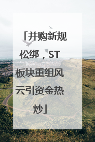并购新规松绑，ST板块重组风云引资金热炒