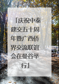 庆祝中泰建交五十周年暨广西侨界交流联谊会在曼谷举行