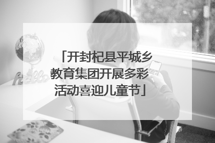 开封杞县平城乡教育集团开展多彩活动喜迎儿童节