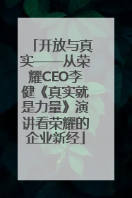 开放与真实——从荣耀CEO李健《真实就是力量》演讲看荣耀的企业新经
