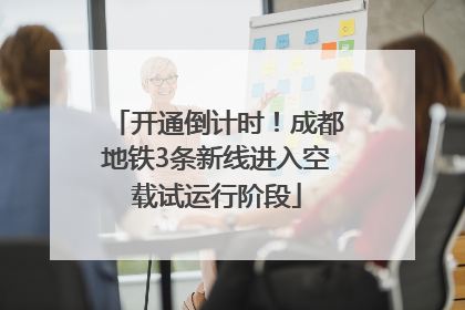 开通倒计时！成都地铁3条新线进入空载试运行阶段
