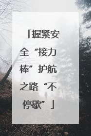 握紧安全“接力棒”护航之路“不停歇”