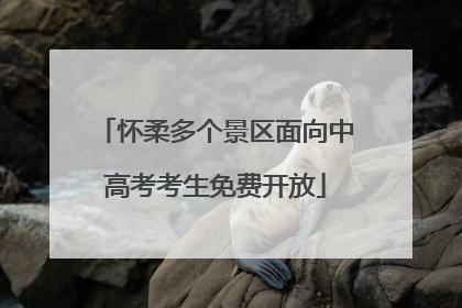 怀柔多个景区面向中高考考生免费开放