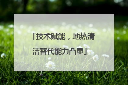 技术赋能，地热清洁替代能力凸显
