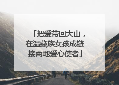 把爱带回大山，在温藏族女孩成链接两地爱心使者