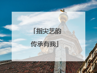 指尖艺韵 传承有我