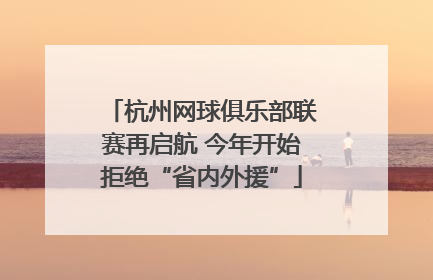 杭州网球俱乐部联赛再启航 今年开始拒绝“省内外援”
