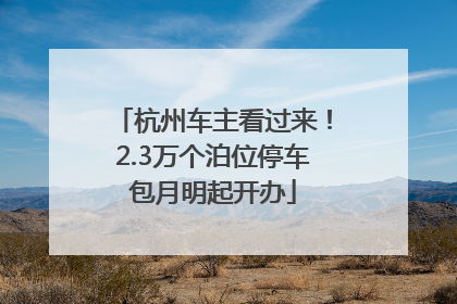 杭州车主看过来！2.3万个泊位停车包月明起开办
